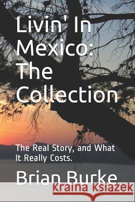 Livin' In Mexico: The Collection: The Real Story, and What It Really Costs. Burke, Brian 9781729005019 Independently Published - książka