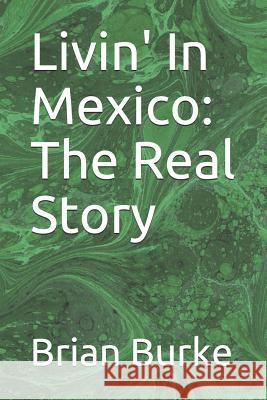 Livin' In Mexico: The Real Story Burke, Brian 9781973168430 Independently Published - książka