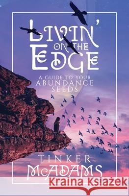 Livin' on the Edge: A Guide to Your Abundance Seeds Tinker McAdams 9781639880263 Atmosphere Press - książka