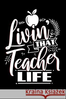 Livin' That Teacher Life: School Gifts For Teachers Ariadne Oliver 9781072409557 Independently Published - książka