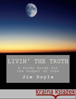 Livin' The Truth: A Study Guide for the Gospel of John Doyle, Jim 9781727862300 Createspace Independent Publishing Platform - książka