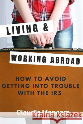 Living & Working Abroad: How to Avoid Getting Into Trouble With the IRS Moncarz, Claudia 9781719182669 Createspace Independent Publishing Platform - książka