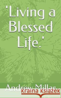 'living a Blessed Life.' Andrew Millar 9781522064404 Independently Published - książka
