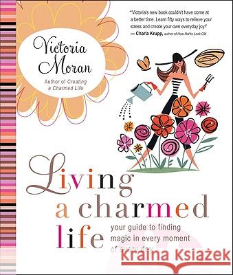 Living a Charmed Life: Your Guide to Finding Magic in Every Moment of Every Day Victoria Moran 9780061649905 HarperOne - książka