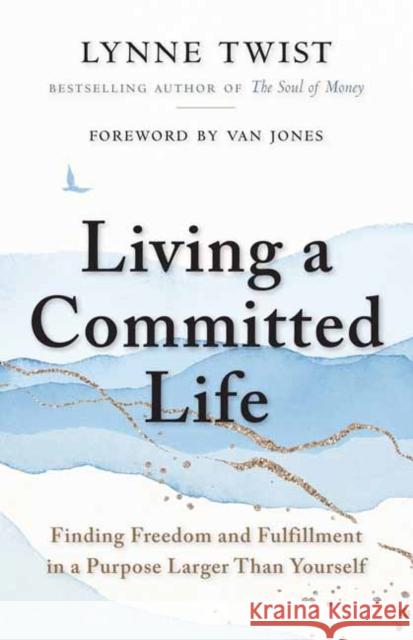 Living a Committed Life: Finding Freedom and Fulfillment in a Purpose Larger Than Yourself Lynne Twist 9781523093090 Berrett-Koehler Publishers - książka