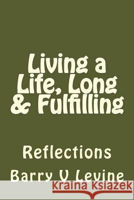 Living a Life, Long & Fulfilling: Reflections Barry V. Levine Matthew Levine 9781493761319 Createspace - książka