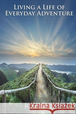 Living a Life of Everyday Adventure: A Guide to Incorporating Fun, Excitement, and Interest into Every Day Bailey, Joe 9781717552334 Createspace Independent Publishing Platform - książka