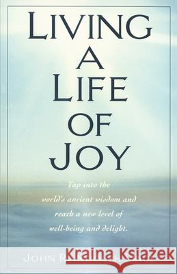Living a Life of Joy: Tap Into the World's Ancient Wisdom and Reach a New Level of Well-Being and Delight John Randolph Price 9780449911389 Ballantine Books - książka