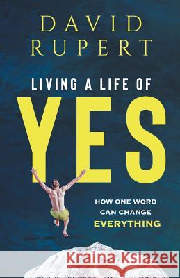 Living a Life of Yes: How One Word Can Change Everything David Rupert 9781947360242 David Rupert - książka