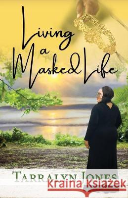 Living a Masked Life Jones Tarralyn Jones 9781735309149 Dominionhouse Publishing & Design, LLC - książka