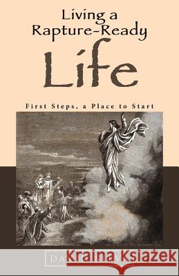 Living a Rapture-Ready Life: First Steps, a Place to Start David Silva 9781512784466 WestBow Press - książka