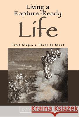 Living a Rapture-Ready Life: First Steps, a Place to Start David Silva 9781512784480 WestBow Press - książka