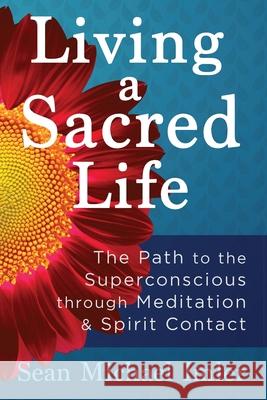 Living a Sacred Life: The Path to the Superconscious through Meditation and Spirit Contact Imler, Sean Michael 9781532391217 Not Avail - książka