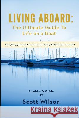 Living Aboard: The Ultimate Guide to Life on a Boat Scott Wilson 9780997776010 Lubber's Guides - książka