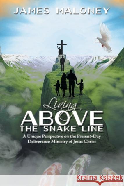 Living above the Snake Line: A Unique Perspective on the Present-Day Deliverance Ministry of Jesus Christ Maloney, James 9781512720204 WestBow Press - książka