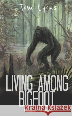 Living Among Bigfoot: Volumes 16-20 Tom Lyons 9781712677261 Independently Published - książka