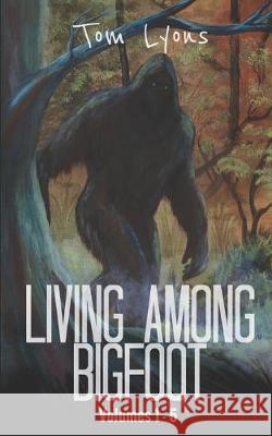 Living Among Bigfoot: Volumes 1-5 Tom Lyons 9781691132478 Independently Published - książka