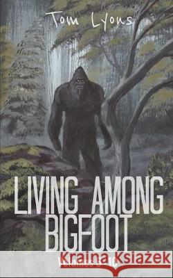 Living Among Bigfoot: Volumes 6-10 Tom Lyons 9781694682895 Independently Published - książka