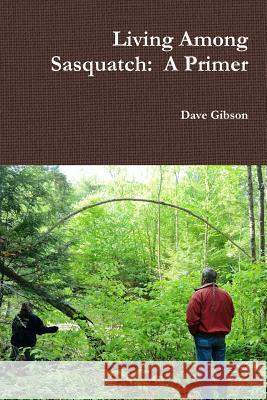 Living Among Sasquatch: A Primer Dave Gibson 9781329774063 Lulu.com - książka