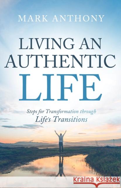 Living an Authentic Life: Steps for Transformation Through Life's Transitions Mark Anthony 9781954533530 MIM Press - książka