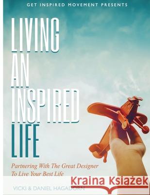 Living An Inspired Life: Aligning To A Life Inspired By The Great Designer Vicki Hagadorn Daniel Hagadorn 9780999282779 R. R. Bowker - książka