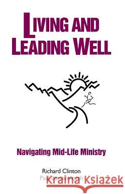 Living and Leading Well: Navigating Mid-Life Ministry Richard Clinton Paul Leavenworth 9781481230636 Createspace - książka