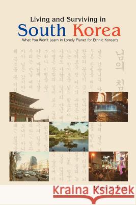 Living and Surviving in South Korea: What You Won't Learn in Lonely Planet for Ethnic Koreans Lee, Stan Y. 9780595420933 iUniverse - książka