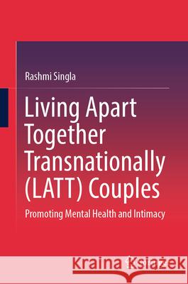 Living Apart Together Transnationally (Latt) Couples: Promoting Mental Health and Intimacy Rashmi Singla 9783031522048 Springer - książka