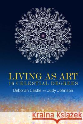 Living as Art: 16 Celestial Degrees Deborah Castle Jud 9781541114395 Createspace Independent Publishing Platform - książka
