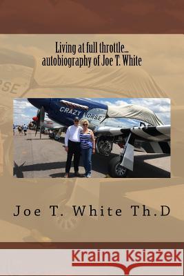 Living at full throttle...autobiography of Joe T. White White, Joe Thomas 9781537494739 Createspace Independent Publishing Platform - książka