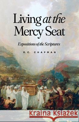 Living at the Mercy Seat: Expositions of the Scriptures: Expositions of the Scriptures Robert C. Chapman Lisa Just 9781882840847 Community Christian Ministries - książka