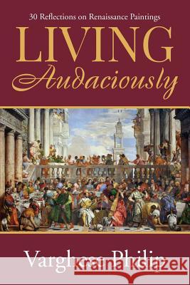 Living Audaciously: 30 Reflections on Renaissance Paintings Varghese Philip 9781684661503 Notion Press - książka