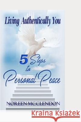 Living Authentically You: 5 Steps to Personal Peace Noreen McClendon 9780578886442 Hurt People Highway 3 - książka