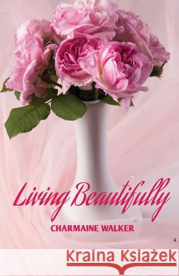 Living Beautifully Charmaine Walker 9781515210238 Createspace - książka