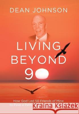 Living Beyond 90: How God Led 50 Friends of Mine to Pave a Path for Me Beyond the 90s Dean Johnson   9781646638314 Koehler Books - książka