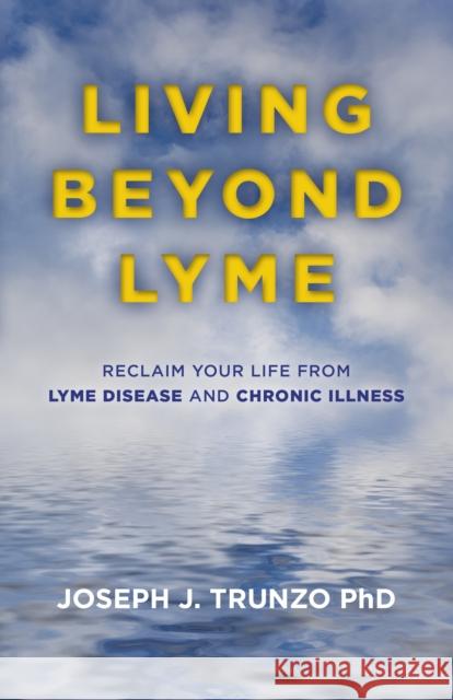 Living Beyond Lyme: Reclaim Your Life From Lyme Disease and Chronic Illness Joseph J. Trunzo 9781785350412 Collective Ink - książka