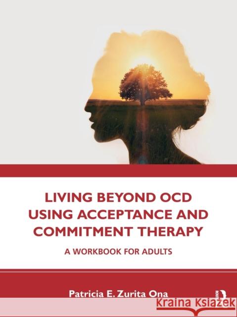 Living Beyond Ocd Using Acceptance and Commitment Therapy: A Workbook for Adults Patricia E. Zurita Ona 9780367178475 Taylor & Francis Ltd - książka