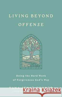 Living Beyond Offense: Doing the Hard Work of Forgiveness God's Way Yana Jenay Conner 9780736990349 Harvest House Publishers - książka