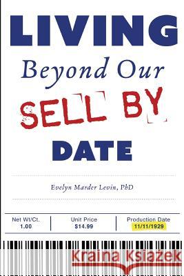 Living Beyond Our Sell By Date: and growing older disgracefully Levin, Evelyn Marder 9781506133805 Createspace - książka