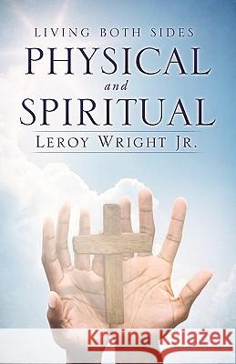 LIVING BOTH SIDES PHYSICAL and SPIRITUAL Wright, Leroy, Jr. 9781612150413 Xulon Press - książka