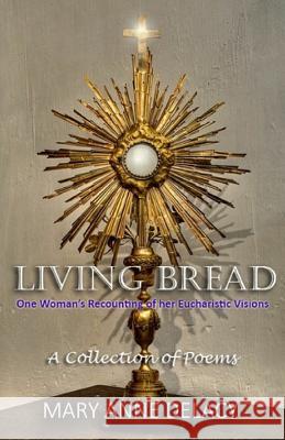 Living Bread: One Woman's Recounting Of Her Eucharistic Visions Delacy, Mary Anne 9781979934183 Createspace Independent Publishing Platform - książka