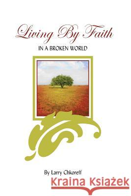 Living By Faith: In A Broken World Chkoreff, Larry 9781468166644 Createspace - książka