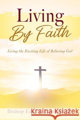 Living By Faith: Living the Exciting Life of Believing God Bishop Eric a., Jr. Lambert 9781977268440 Outskirts Press - książka