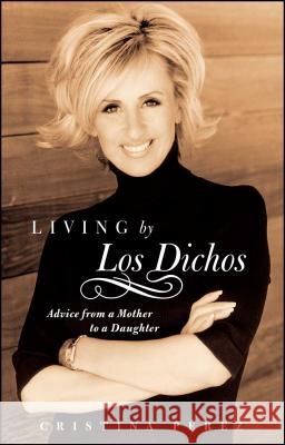 Living by Los Dichos: Advice from a Mother to a Daughter Cristina Perez 9780743287784 Atria Books - książka