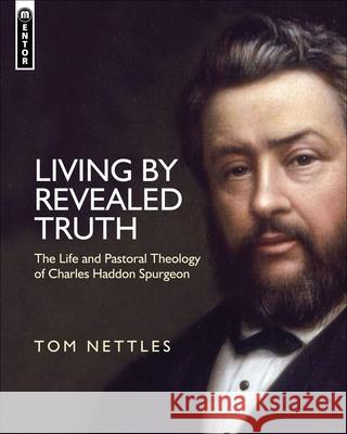 Living by Revealed Truth: The Life and Pastoral Theology of Charles Haddon Spurgeon Tom Nettles 9781781911228 Christian Focus Publications Ltd - książka