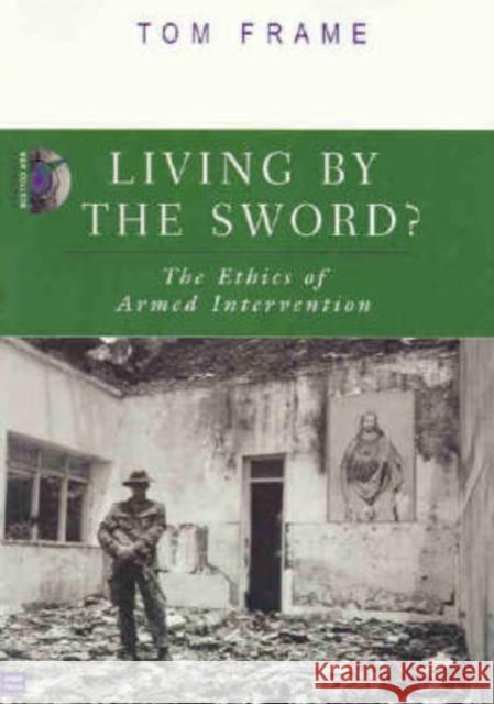 Living by the Sword?: The Ethics of Armed Intervention Frame, Tom 9780868405193 University of New South Wales Press - książka