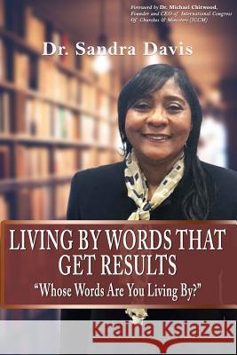 Living By Words That Get Results: Whose Words Are You Living By? Sandra Davis 9781983761461 Createspace Independent Publishing Platform - książka