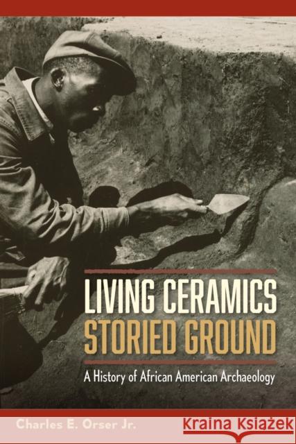 Living Ceramics, Storied Ground: A History of African American Archaeology Charles E. Orser 9780813080260 University Press of Florida - książka