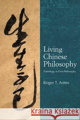 Living Chinese Philosophy: Zoetology as First Philosophy Roger T. Ames 9781438499536 State University of New York Press - książka