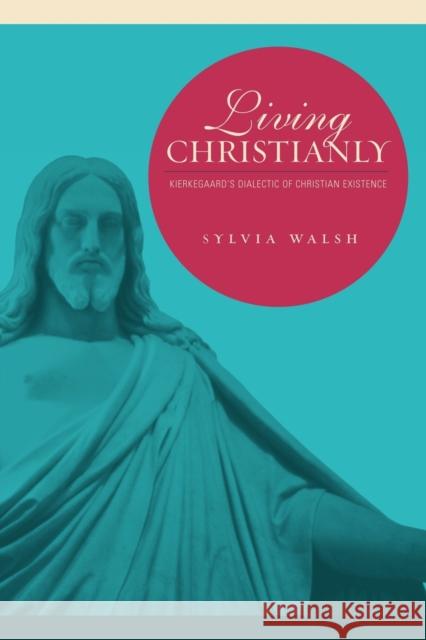 Living Christianly: Kierkegaard's Dialectic of Christian Existence Walsh, Sylvia 9780271027647 Pennsylvania State University Press - książka